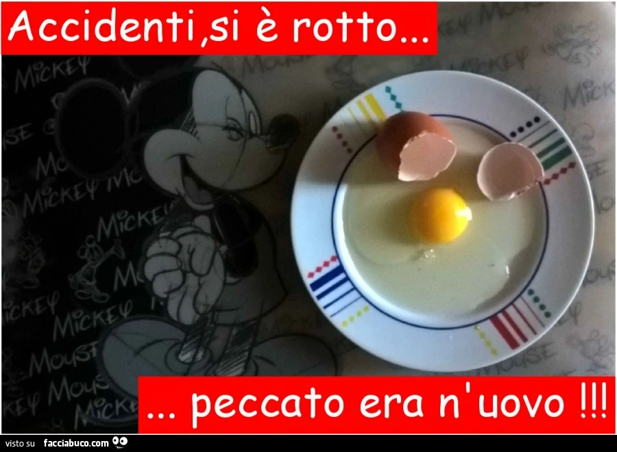 Accidenti, si è rotto&hellip; peccato era n'uovo