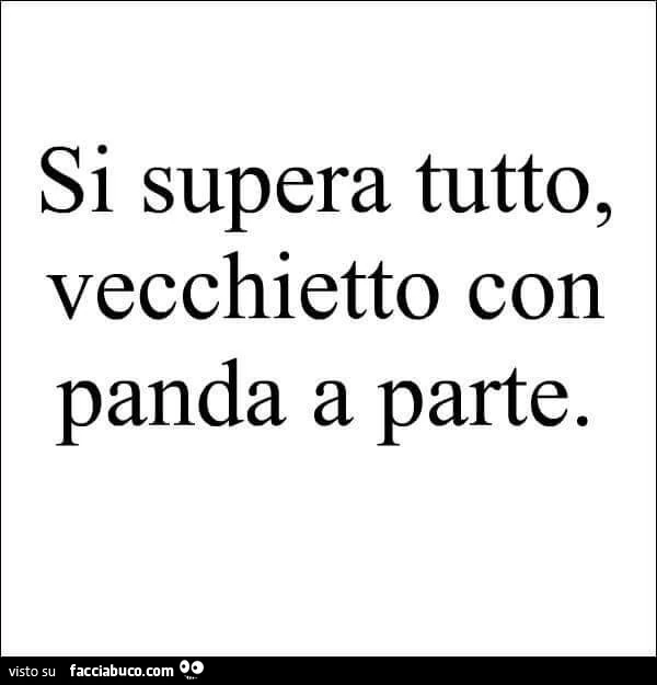 Si supera tutto, vecchietto con panda a parte