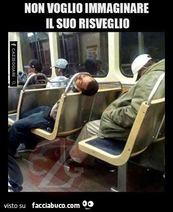 Accrocchiato sulla metro. Non voglio immaginare il suo risveglio