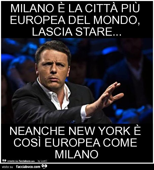 Milano è la città più europea del mondo, lascia stare… neanche new york è così europea come milano