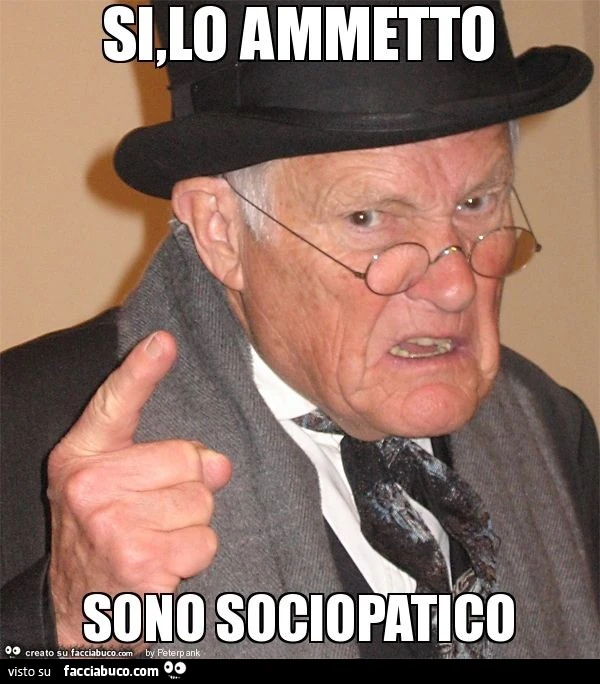 Si,lo ammetto sono sociopatico