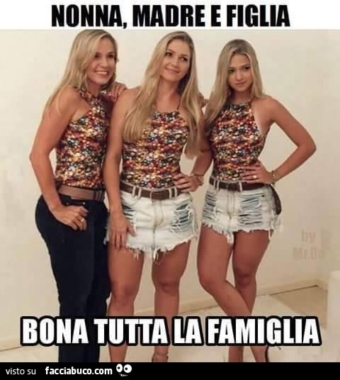 Nonna, madre e figlia. Bona tutta la famiglia