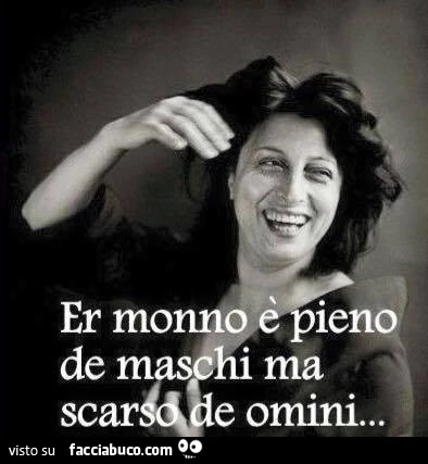 Er monno è pieno de maschi ma scarso de omini