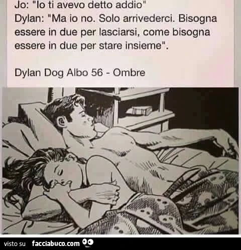 Jo: io ti avevo detto addio. Dylan: ma io no. Solo arrivederci. Bisogna essere in due per lasciarsi, come bisogna essere in due per stare assieme