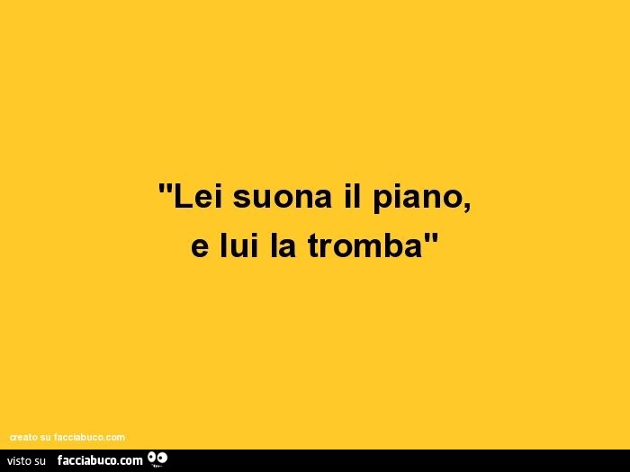 "lei suona il piano, e lui la tromba"