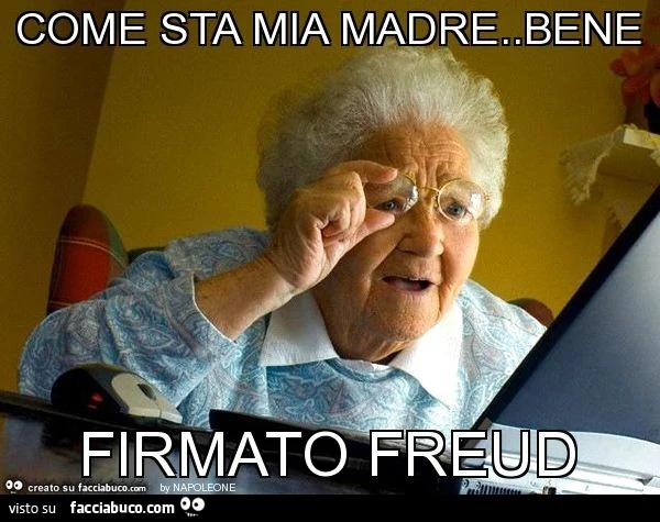 Come sta mia madre.Bene firmato freud