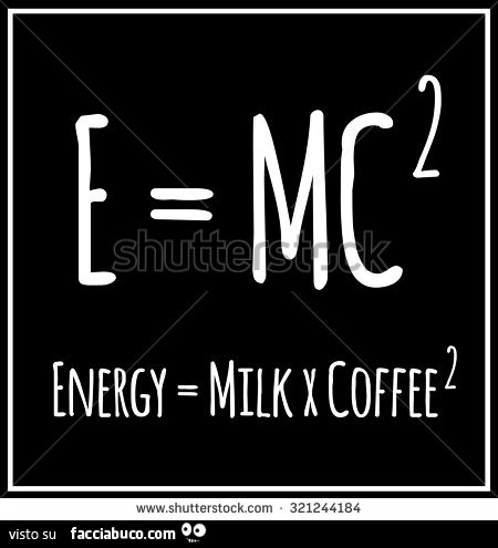 E = MC2. Energy = Milk x Coffee 2