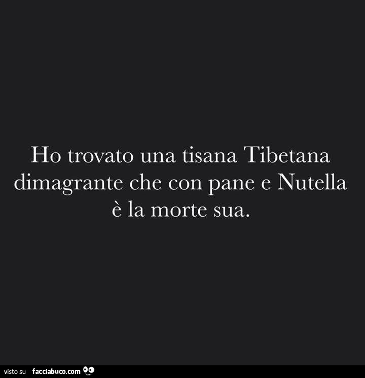 Ho trovato una tisana Tibetana dimagrante che con pane e Nutella è la morte sua
