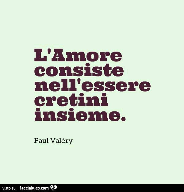L'Amore consiste nell'essere cretini insieme