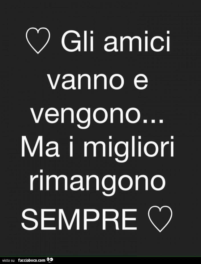 Gli amici vanno e vengono. Ma i migliori rimangono sempre