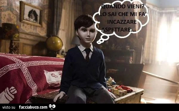 Quando vieni? Lo sai che mi fa incazzare aspettare