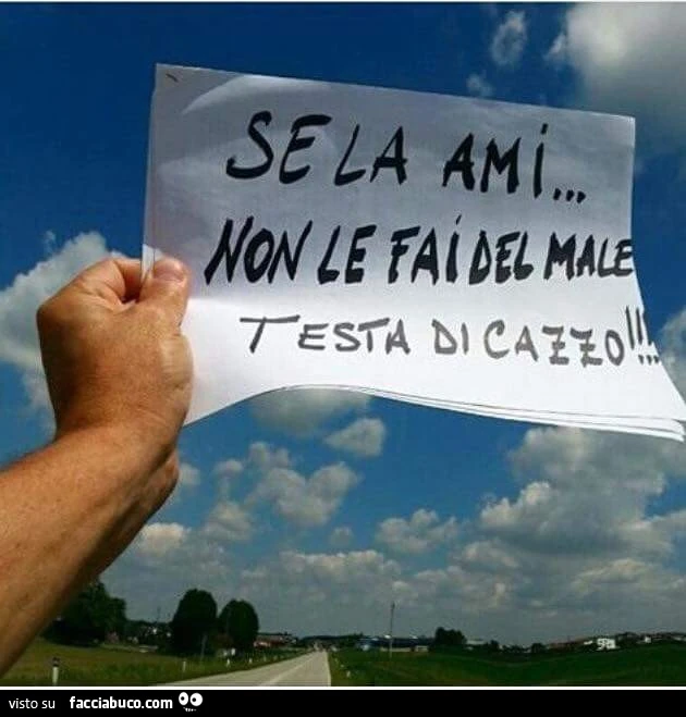 Se la ami non le fai del male testa di cazzo