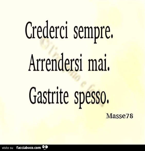 Crederci sempre, arrendersi mai. Gastrite spesso