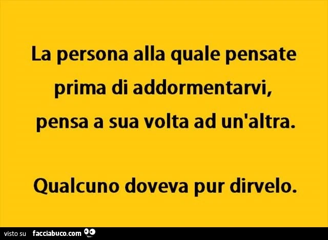 La persona alla quale pensate prima di addormentarvi, pensa a sua volta ad un'altra. Qualcuno doveva pur dirvelo