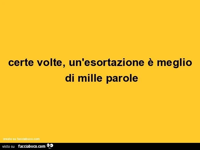 Certe volte, un'esortazione è meglio di mille parole
