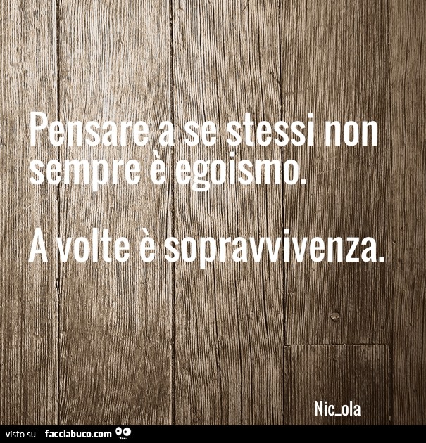 Pensare A Se Stessi Non Sempre E Egoismo A Volte E Sopravvivenza Facciabuco Com