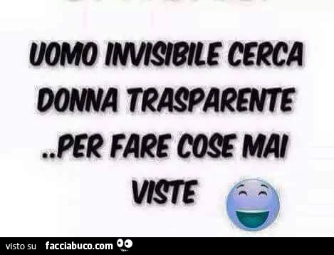 Uomo invisibile cerca donna trasparente Per fare cose mai viste