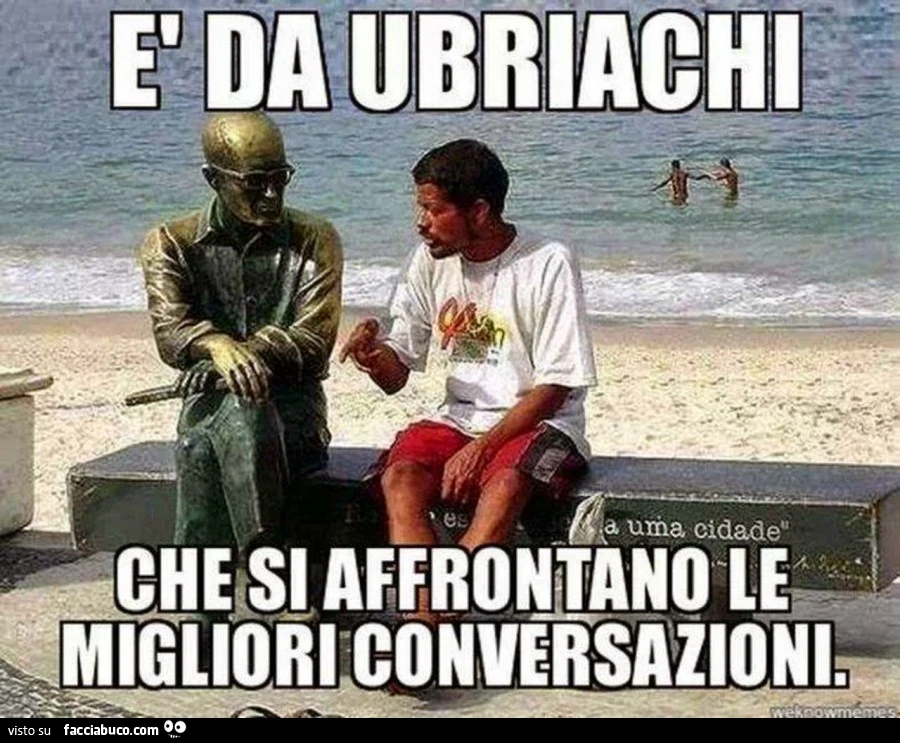 È da ubriachi che si affrontano le migliori conversazioni