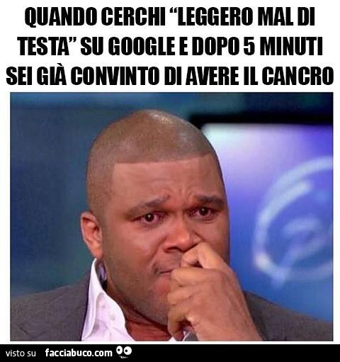 Quando Cerchi Leggero Mal Di Testa Su Google E Dopo 5 Minuti Sei Gia Facciabuco Com
