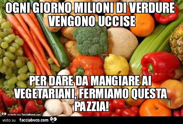 Ogni giorno milioni di verdure vengono uccise per dare da mangiare ai vegetariani, fermiamo questa pazzia