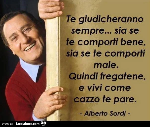 Te giudicheranno sempre sia se te comporti bene sia se te comporti male