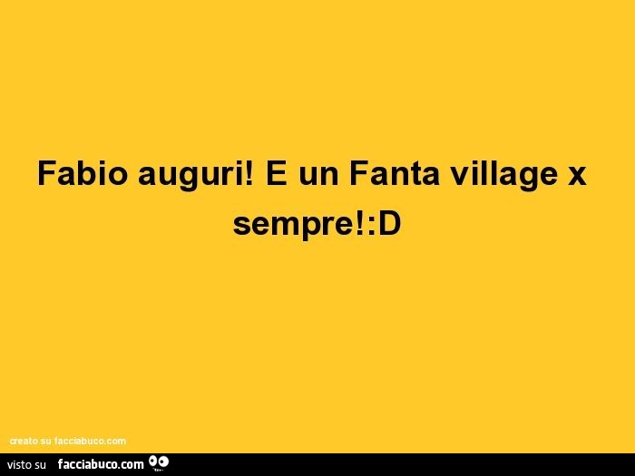 Fabio auguri! E un fanta village x sempre!:D