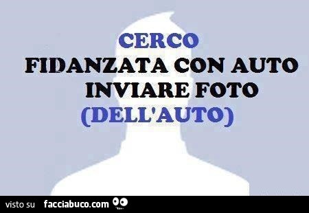 Cerco fidanzata con auto. Inviare foto dell'auto