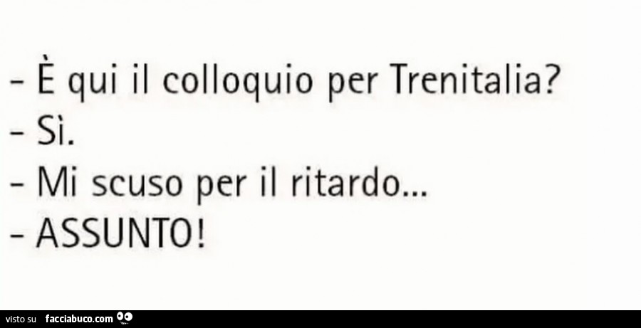 È qui il colloquio per Trenitalia? Si. Mi scuso per il ritardo. Assunto