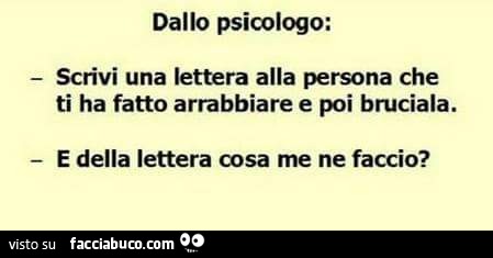 Dallo Psicologo Scrivi Una Lettera Alla Persona Che Ti Ha Fatto Arrabbiare E Poi Condiviso Da Peppus Facciabuco Com