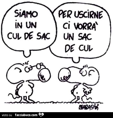 Siamo in un cul de sac. Per uscirne ci vorrà un sac de cul