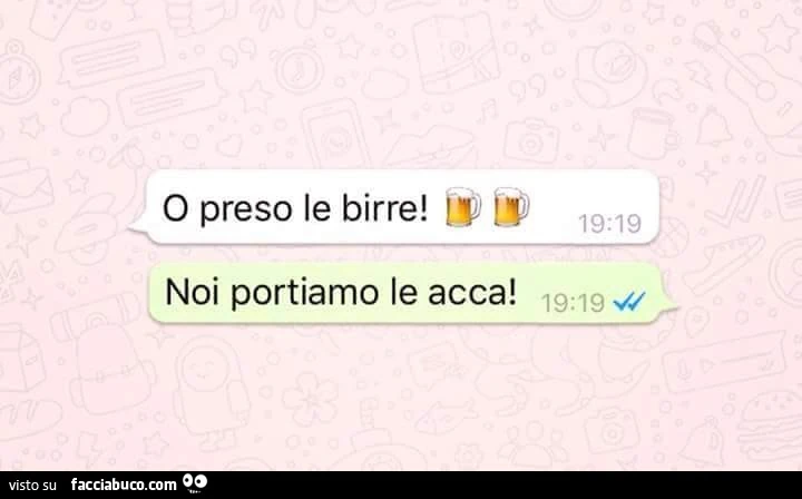 O preso le birre! Noi portiamo le acca
