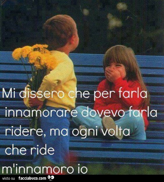 Mi dissero che per farla innamorare dovevo farla ridere, ma ogni volta che ride m'innamoro io
