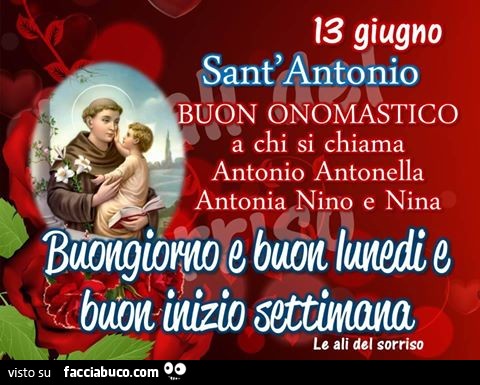 13 Giugno Sant'Antonio. Buon onomastico a chi si chiama Antonio, Antonella, Antonia, Nino e Nina