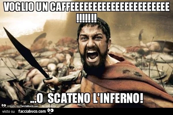 Voglio un caffeeeeeeeeeeeeeeeeeeeeee! &hellip;o scateno l'inferno