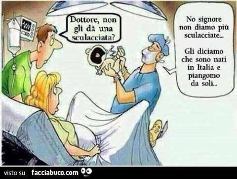 Dottore, non gli da una sculacciata? No signore non diamo più sculacciate. Gli diciamo che sono nati in Italia e piangono da soli