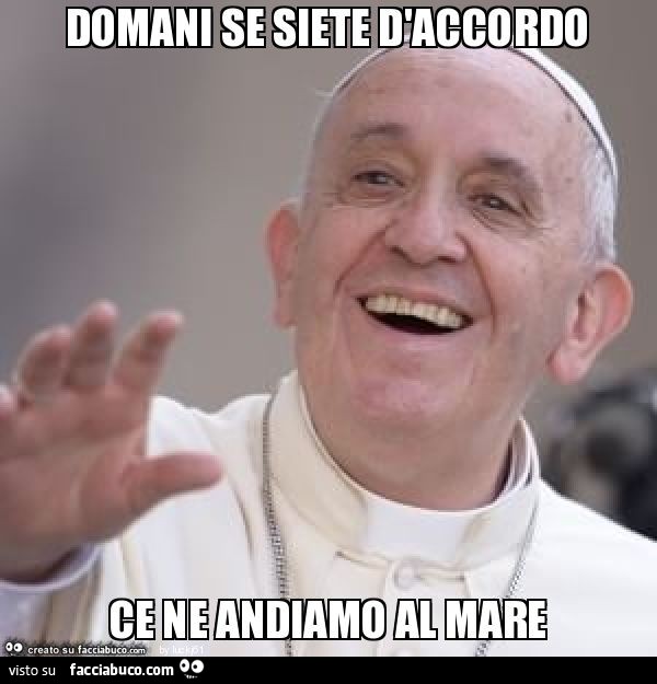 Domani se siete d'accordo ce ne andiamo al mare