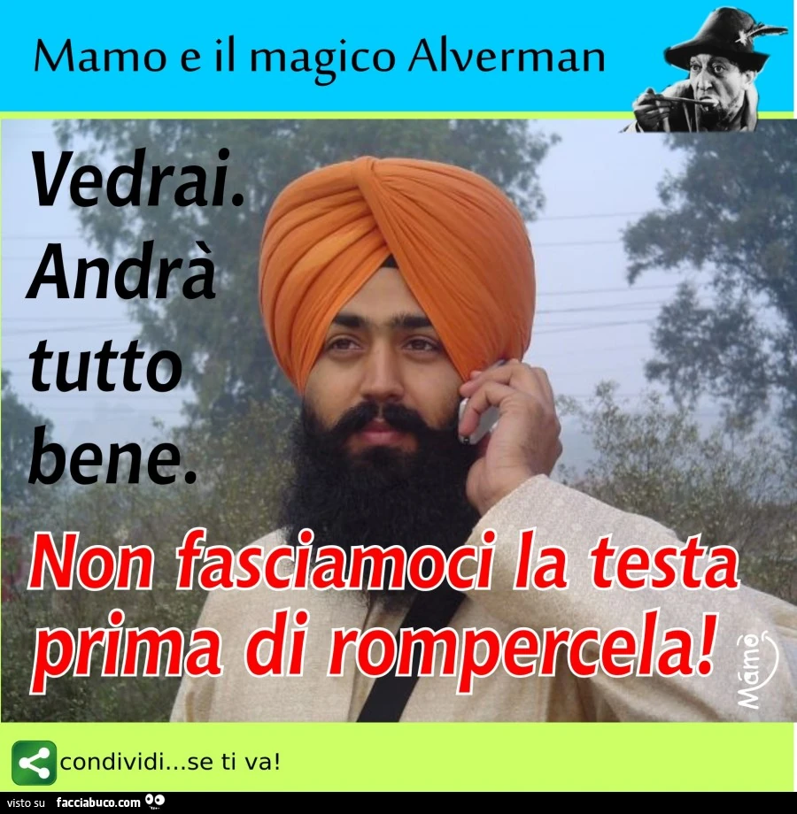 Vedrai. Andrà tutto bene. Non fasciamoci la testa prima di rompercela
