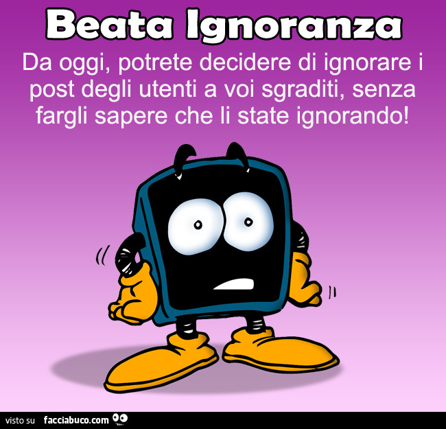 Beata ignoranza. Da oggi potrete decidere di ignorare i post degli utenti a voi sgraditi, senza fargli sapere che li state ignorando