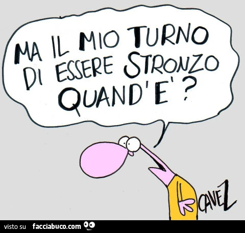 Ma il mio turno di essere stronzo quand'è?