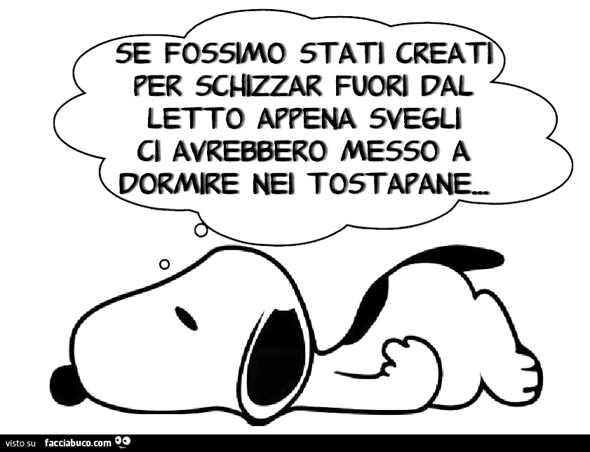 Se fossimo stati creati per schizzar fuori dal letto appena svegli ci avrebbero messo a dormire nel tostapane