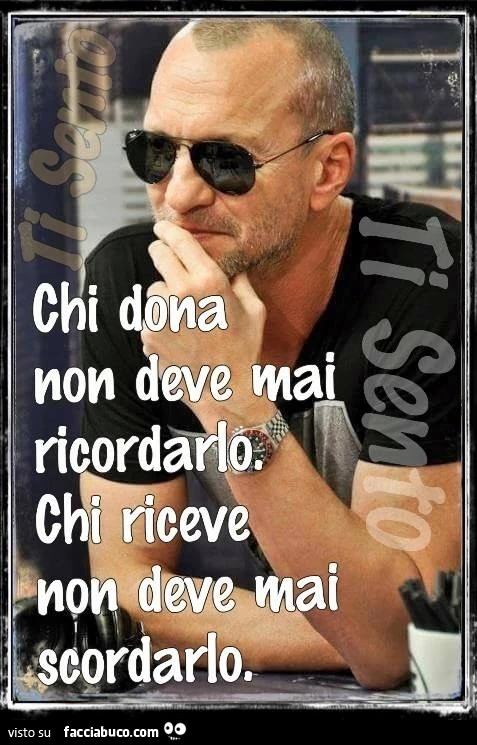 Chi dona non deve mai ricordarlo. Chi riceve non deve mai scordarlo