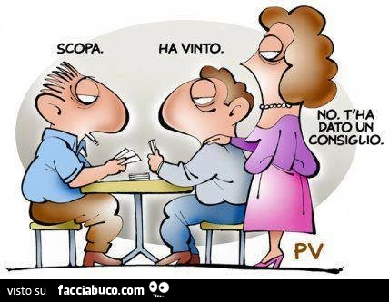 Scopa. Ha vinto. No, t'ha dato un consiglio