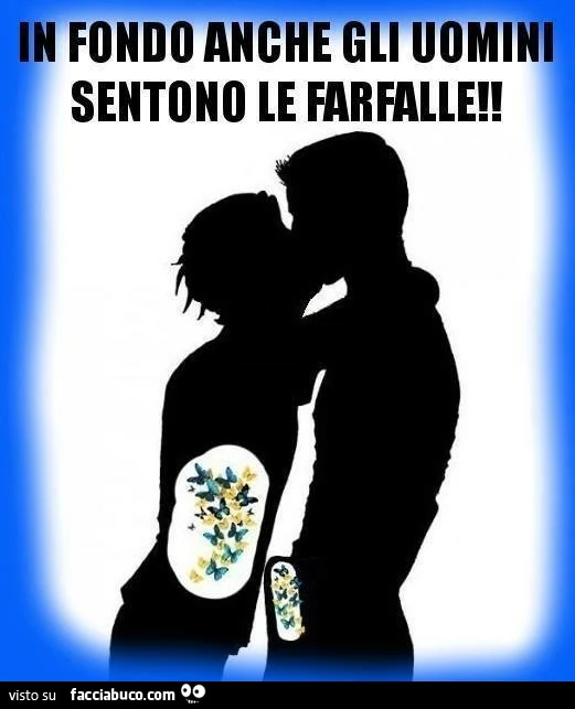 In fondo anche gli uomini sentono le farfalle