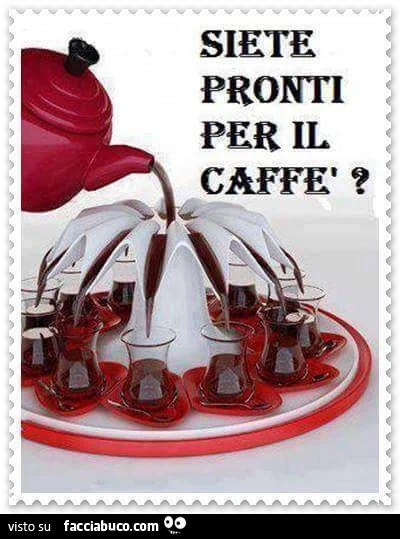 Siete pronti per il caffè?