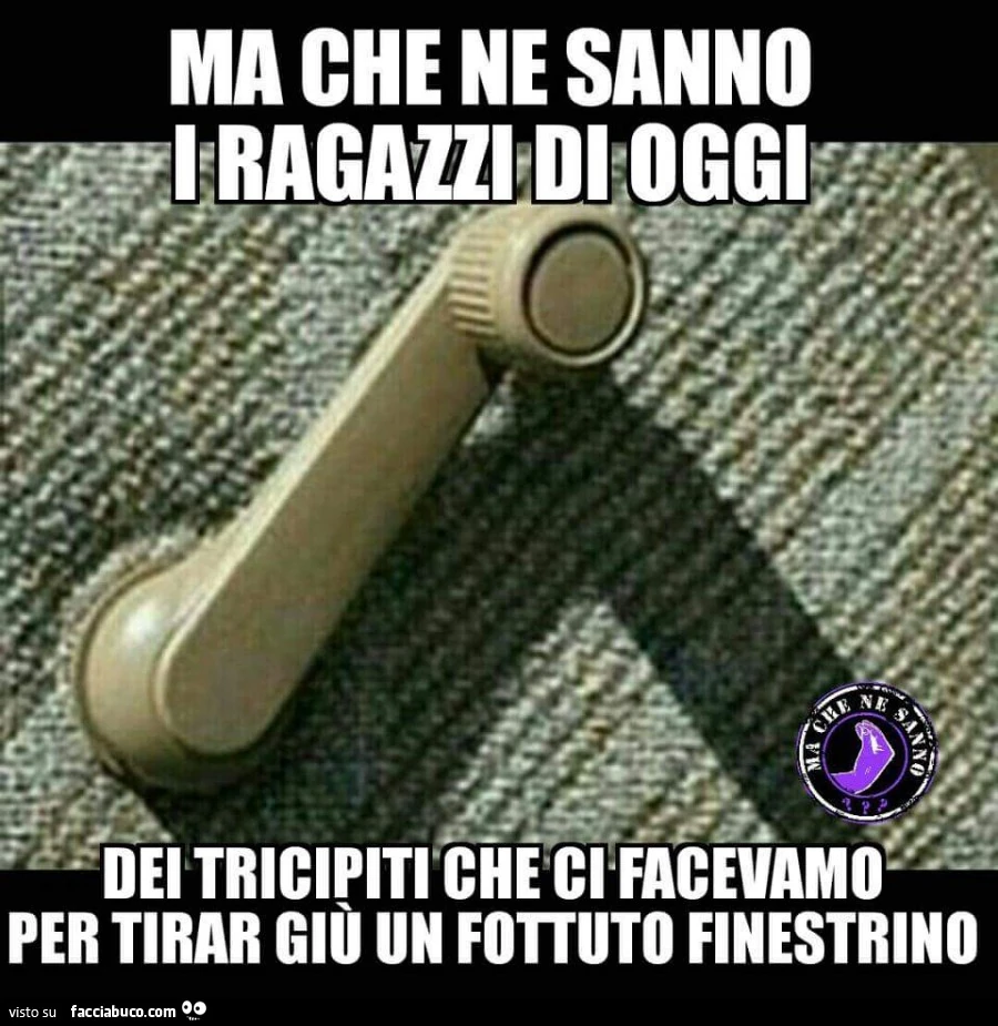 Ma che ne sanno i ragazzi di oggi dei tricipiti che ci facevamo per tirar giù un fottuto finestrino