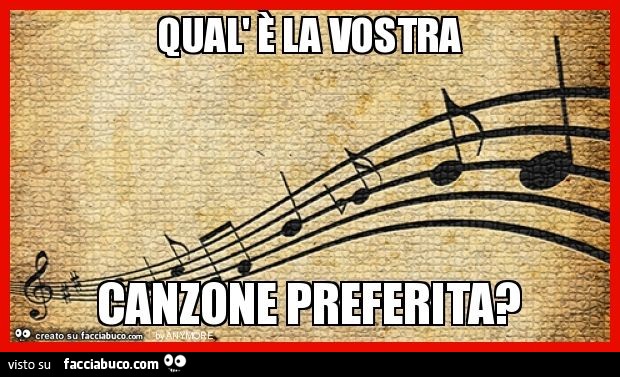 Qual' è la vostra canzone preferita?