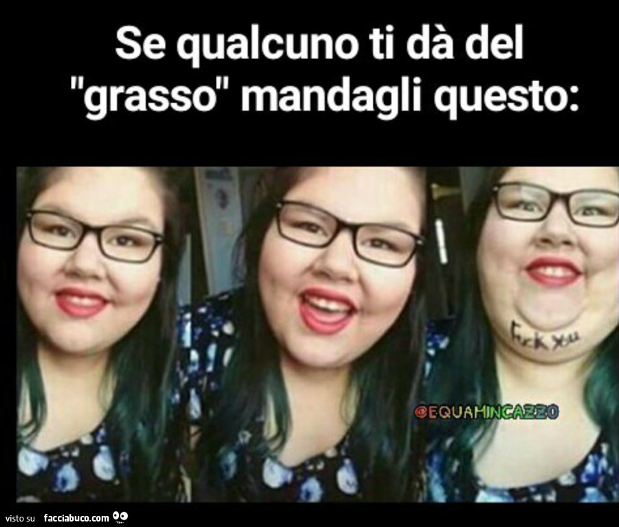Se qualcuno ti da del grasso mandagli questo