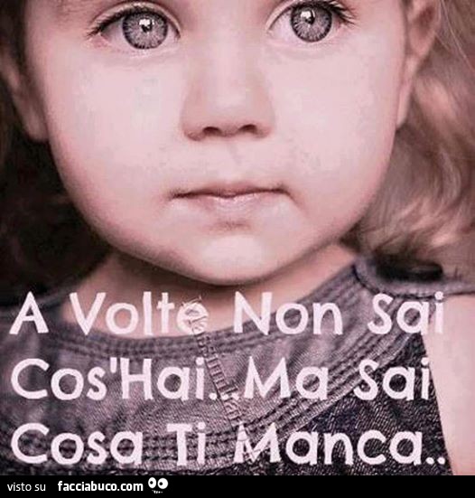 A volte non sai cos'hai ma sai cosa ti manca