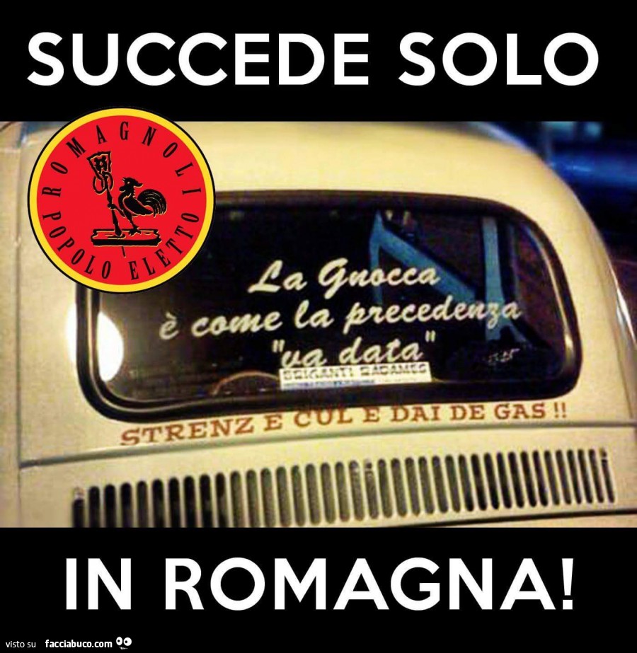 La gnocca è come la precedenza. Va data. Succede solo in Romagna