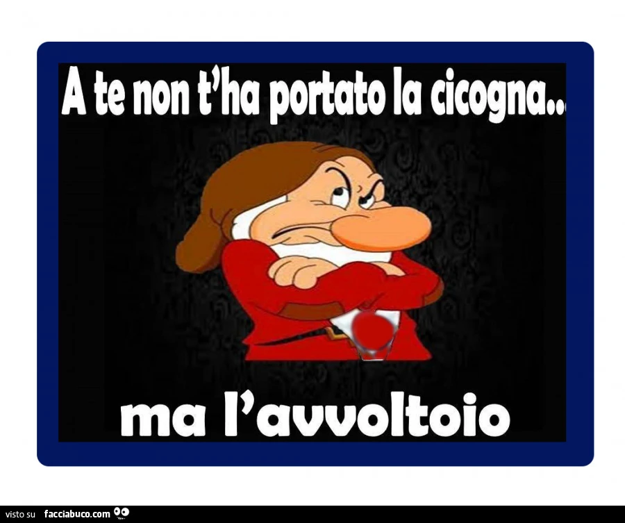 A te non t'ha portato la cicogna. Ma l'avvoltoio